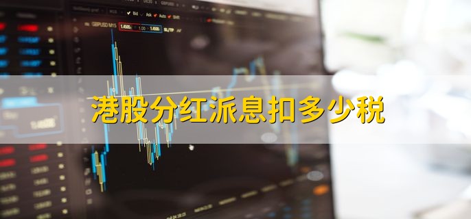 港股分红派息税务规定详解：不同情况纳税各异？